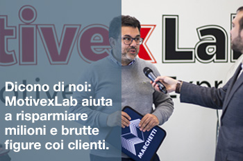 DICONO DI NOI: MOTIVEXLAB CI AIUTA A RISPARMIARE MILIONI DI EURO E BRUTTE FIGURE COI CLIENTI