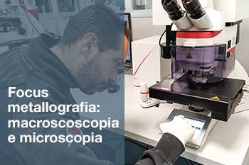 FOCUS METALLOGRAFIA: MACROSCOPIA E MICROSCOPIA