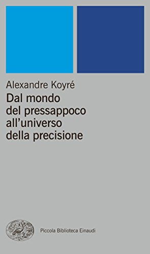Alexandre Koyré: Dal mondo del pressappoco all’universo della precisione