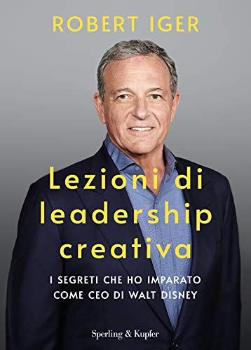 Robert Iger – Lezioni di leadership creativa Robert Iger - Lezioni di leadership creativa